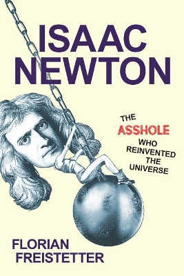 Isaac Newton, the Asshole Who Reinvented the Universe book