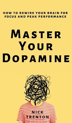 Master Your Dopamine: How to Rewire Your Brain for Focus and Peak Performance book