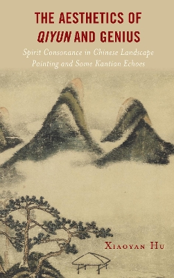 The Aesthetics of Qiyun and Genius: Spirit Consonance in Chinese Landscape Painting and Some Kantian Echoes book