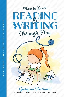 How to Boost Reading and Writing Through Play: Fun Literacy-Based Activities for Children by Georgina Durrant