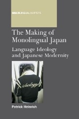 The Making of Monolingual Japan by Patrick Heinrich