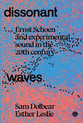 Dissonant Waves: Ernst Schoen and Experimental Sound in the 20th century book