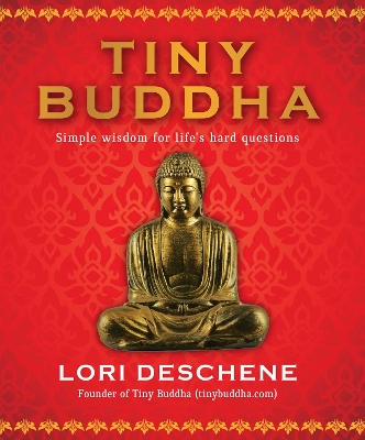 Tiny Buddha: Simple Wisdom for Life's Hard Questions by Lori Deschene