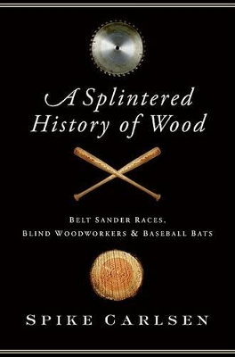 Splintered History of Wood by Spike Carlsen