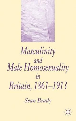 Masculinity and Male Homosexuality in Britain, 1861-1913 book