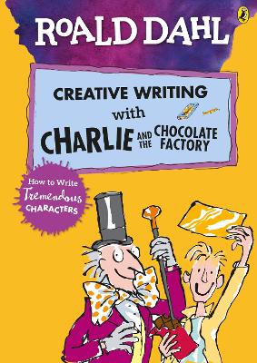 Roald Dahl's Creative Writing with Charlie and the Chocolate Factory: How to Write Tremendous Characters book