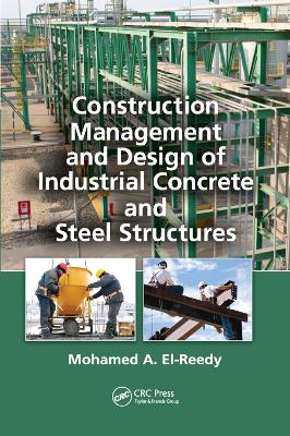 Construction Management and Design of Industrial Concrete and Steel Structures by Mohamed A. El-Reedy