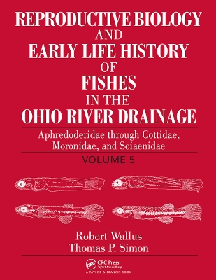 Reproductive Biology and Early Life History of Fishes in the Ohio River Drainage: Aphredoderidae through Cottidae, Moronidae, and Sciaenidae, Volume 5 book