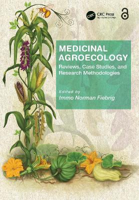 Medicinal Agroecology: Reviews, Case Studies and Research Methodologies by Immo Fiebrig