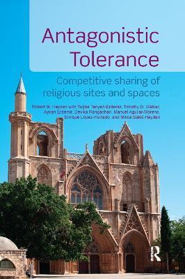 Antagonistic Tolerance: Competitive Sharing of Religious Sites and Spaces by Robert M. Hayden