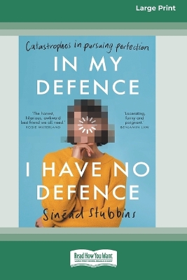 In My Defence, I Have No Defence: Catastrophes in pursuing perfection [Large Print 16pt] by Sinead Stubbins