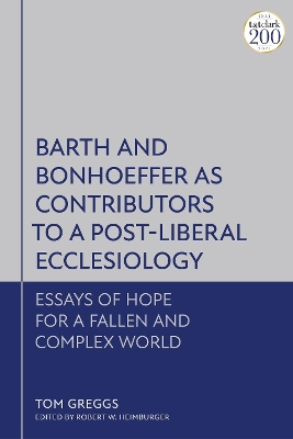 Barth and Bonhoeffer as Contributors to a Post-Liberal Ecclesiology: Essays of Hope for a Fallen and Complex World book