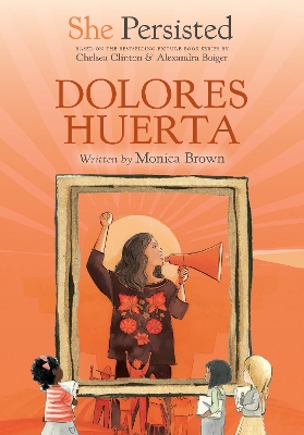 She Persisted: Dolores Huerta by Monica Brown