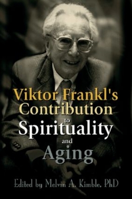 Viktor Frankl's Contribution to Spirituality and Aging by Melvin A. Kimble