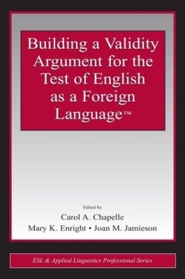 Building a Validity Argument for the Test of English as a Foreign Language by Carol A. Chapelle