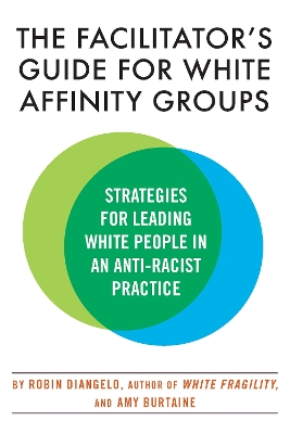 The Facilitator's Guide for White Affinity Groups: Strategies for Leading White People in an Anti-Racist Practice book