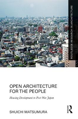 Open Architecture for the People: Housing Development in Post-War Japan by Shuichi Matsumura