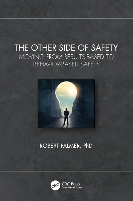 The Other Side of Safety: Moving from Results-Based to Behavior-Based Safety by Robert Palmer