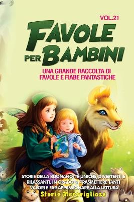 Favole per Bambini: Una grande raccolta di favole e fiabe fantastiche. (Vol.21) Storie della buonanotte uniche, divertenti e rilassanti, in grado di trasmettere tanti valori e far appassionare alla lettura by Storie Meravigliose