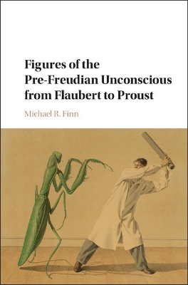 Figures of the Pre-Freudian Unconscious from Flaubert to Proust by Michael R. Finn