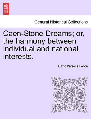 Caen-Stone Dreams; Or, the Harmony Between Individual and National Interests. book