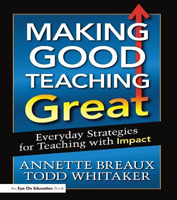 Making Good Teaching Great: Everyday Strategies for Teaching with Impact by Todd Whitaker