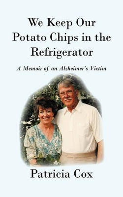 We Keep Our Potato Chips in the Refrigerator: A Memoir of an Alzheimer's Victim book