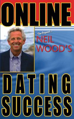 Online Dating Success by Neil Wood: Save Time, Find Your Match and More Happiness book