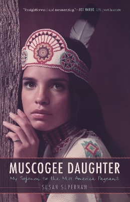 Muscogee Daughter: My Sojourn to the Miss America Pageant by Susan Supernaw