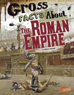 Gross Facts About the Roman Empire by Mira Vonne