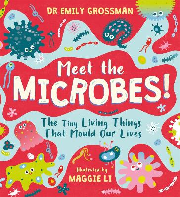 Meet the Microbes!: The Tiny Living Things That Mould Our Lives book