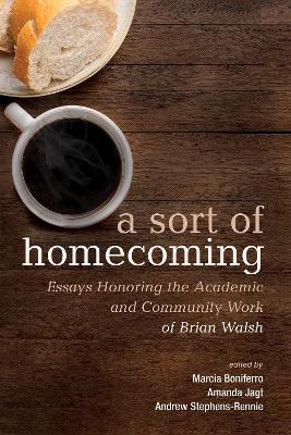 A Sort of Homecoming: Essays Honoring the Academic and Community Work of Brian Walsh by Marcia Boniferro