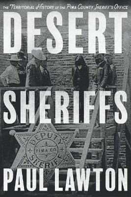 Desert Sheriffs: The Territorial History of the Pima County Sheriff's Office book