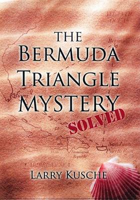The The Bermuda Triangle Mystery Solved by Larry Kusche