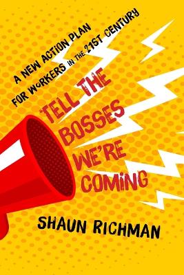Tell the Bosses We're Coming: A New Action Plan for Workers in the Twenty-first Century book