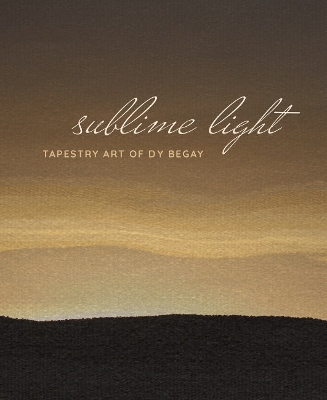 Sublime Light: Tapestry Art of Dy Begay book