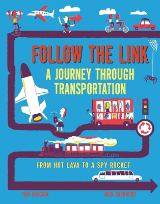 Follow the Link: A Journey Through Transportation: From Hot Lava to a Spy Rocket by Tom Jackson