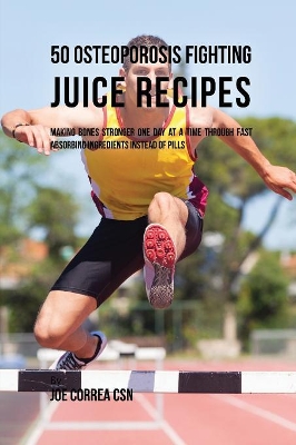 50 Osteoporosis Fighting Juice Recipes book