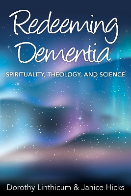 Redeeming Dementia: Spirituality, Theology, and Science book