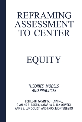 Reframing Assessment to Center Equity: Theories, Models, and Practices by Gavin W. Henning