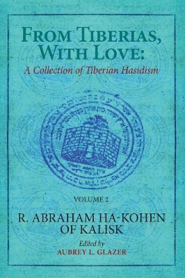 From Tiberias, with Love: A Collection of Tiberian Hasidism. Volume 2: R. Abraham ha-Kohen of Kalisk book