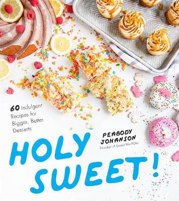 Holy Sweet!: 60 Indulgent Recipes for Bigger, Better Desserts book