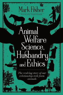 Animal Welfare Science, Husbandry and Ethics: The Evolving Story of Our Relationship with Farm Animals book