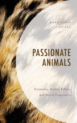 Passionate Animals: Emotions, Animal Ethics, and Moral Pragmatics book