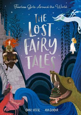 The Lost Fairy Tales: Fearless girls around the world by Isabel Otter