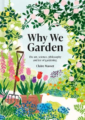 Why We Garden: The art, science, philosophy and joy of gardening book