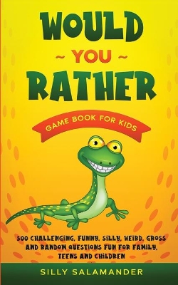 Would You Rather Game Book for Kids: 500 Challenging, Funny, Silly, Weird, Gross and Random Questions Fun for Family, Teens and Children book