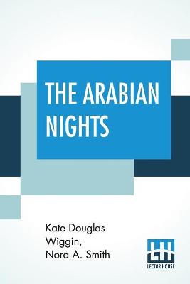 The Arabian Nights: Their Best- Known Tales, Edited By Kate Douglas Wiggin And Nora A. Smith by Kate Douglas Wiggin