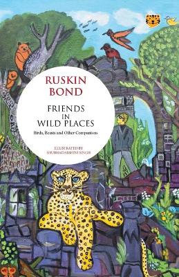 Friends in Wild Places Birds, Beasts and Other Companions by Ruskin Bond
