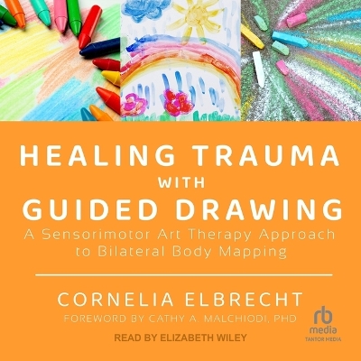 Healing Trauma with Guided Drawing: A Sensorimotor Art Therapy Approach to Bilateral Body Mapping book